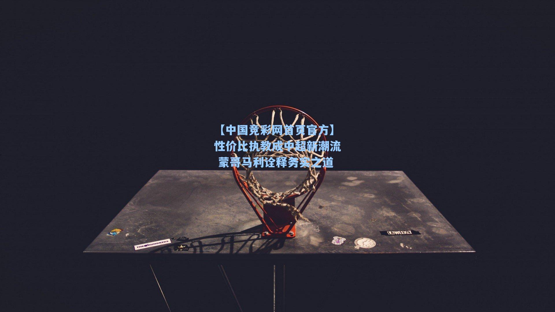 【中国竞彩网首页官方】性价比执教成中超新潮流 蒙哥马利诠释务实之道