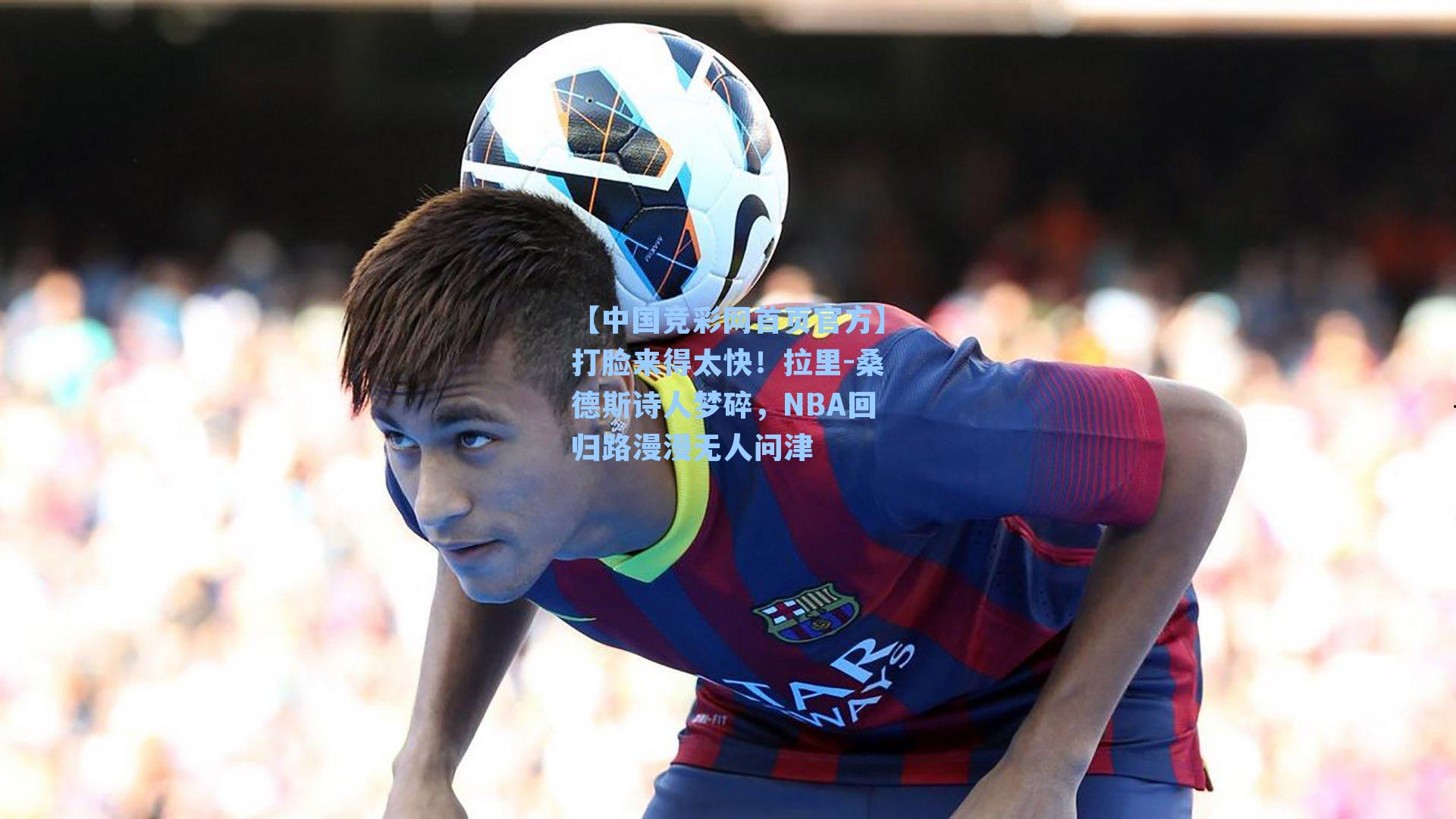 【中国竞彩网首页官方】打脸来得太快！拉里-桑德斯诗人梦碎，NBA回归路漫漫无人问津