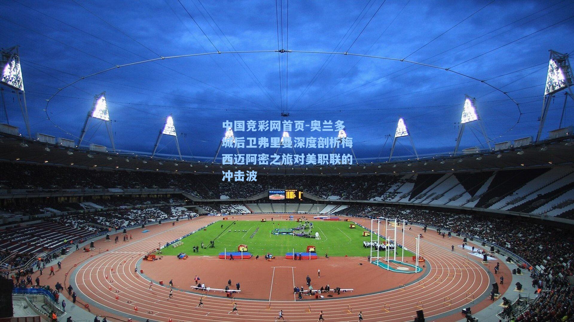 奥兰多城后卫弗里曼深度剖析梅西迈阿密之旅对美职联的冲击波