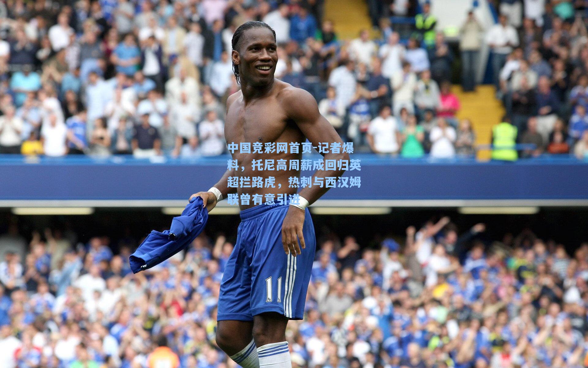 记者爆料,托尼高周薪成回归英超拦路虎,热刺与西汉姆联曾有意引进