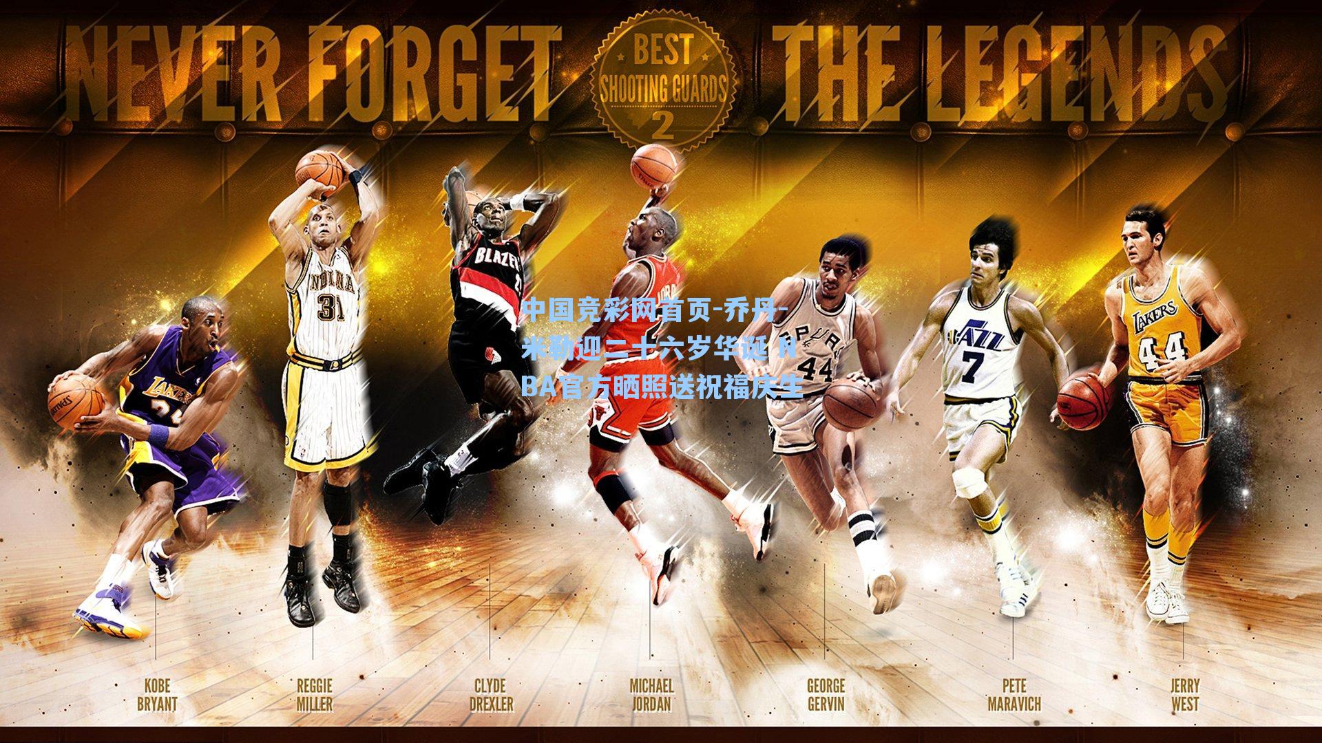 中国竞彩网首页-乔丹-米勒迎二十六岁华诞 NBA官方晒照送祝福庆生