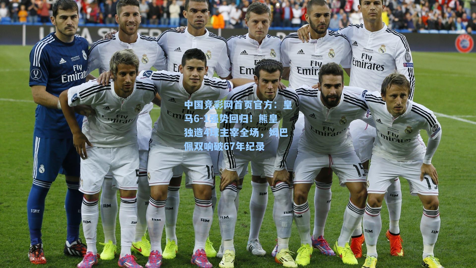 中国竞彩网首页官方：皇马6-1强势回归！熊皇独造4球主宰全场，姆巴佩双响破67年纪录