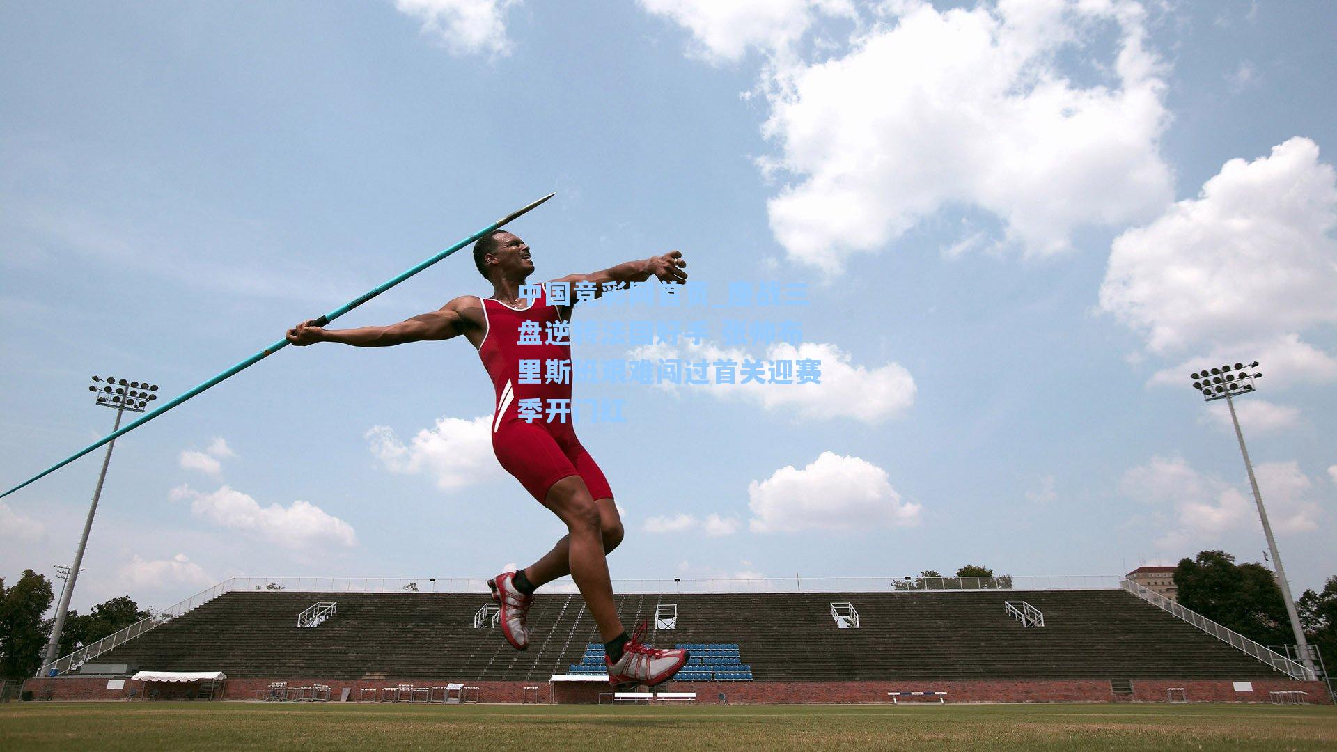 中国竞彩网首页_鏖战三盘逆转法国好手 张帅布里斯班艰难闯过首关迎赛季开门红