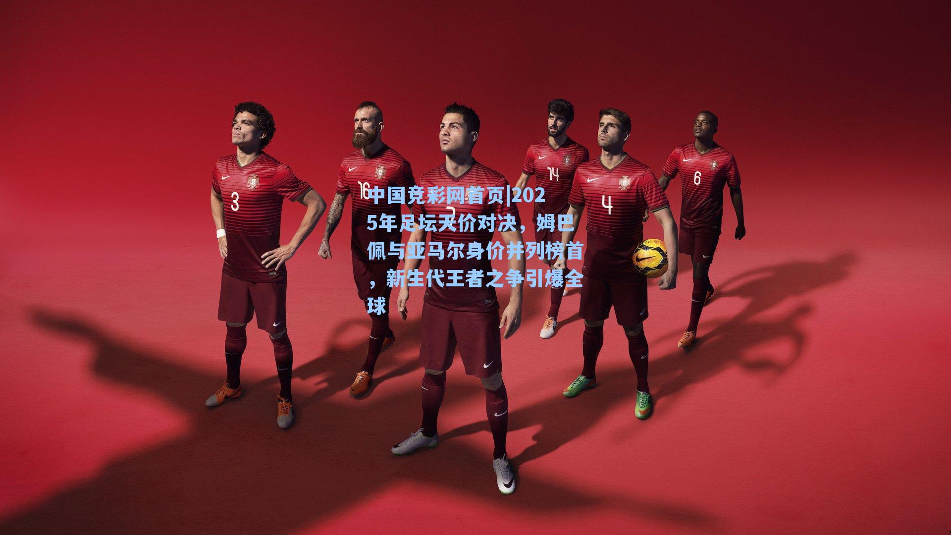 2025年足坛天价对决,姆巴佩与亚马尔身价并列榜首,新生代王者之争引爆全球