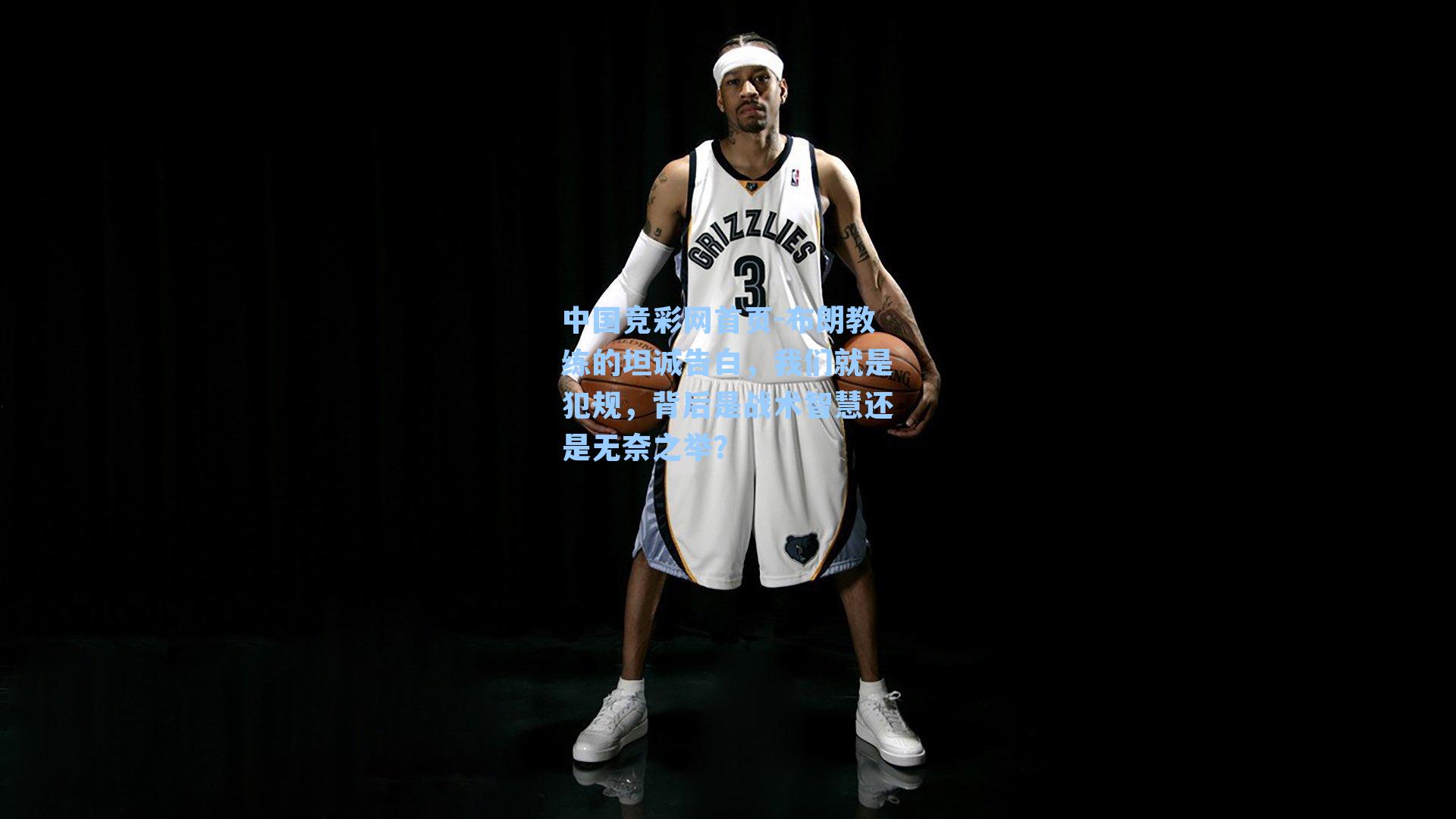 布朗教练的坦诚告白，我们就是犯规，背后是战术智慧还是无奈之举？